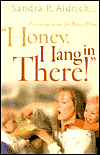 Honey, Hang in There!: Encouragement for Busy Moms