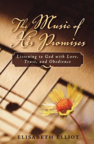 Title: The Music of His Promises: Listening to God with Love, Trust, and Obedience, Author: Elisabeth Elliot