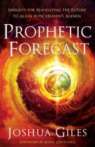 Title: Prophetic Forecast: Insights for Navigating the Future to Align with Heaven's Agenda, Author: Joshua Giles