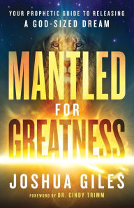 Title: Mantled for Greatness: Your Prophetic Guide to Releasing a God-Sized Dream, Author: Joshua Giles