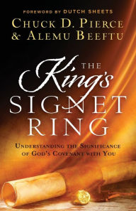 Title: The King's Signet Ring: Understanding the Significance of God's Covenant with You, Author: Chuck D. Pierce