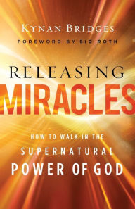 Title: Releasing Miracles: How to Walk in the Supernatural Power of God, Author: Kynan Bridges