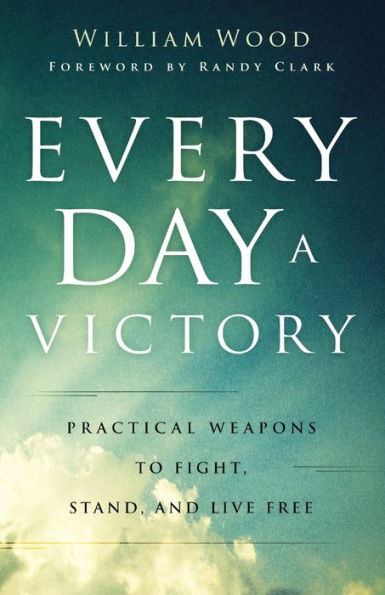 Every Day a Victory: Practical Weapons to Fight, Stand, and Live Free