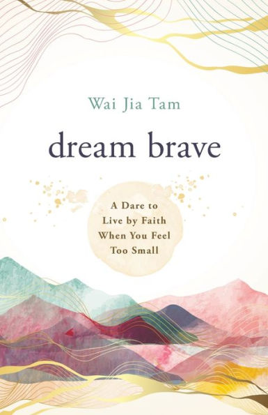 Dream Brave: A Dare to Live by Faith When You Feel Too Small