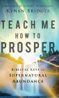 Teach Me How to Prosper: Biblical Keys to Supernatural Abundance