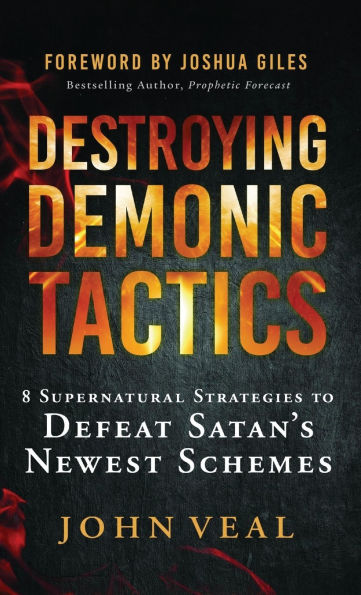 Destroying Demonic Tactics: 8 Supernatural Strategies to Defeat Satan's Newest Schemes