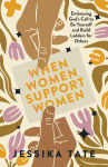 Alternative view 1 of When Women Support Women: Embracing God's Call to Be Yourself and Build Ladders for Others