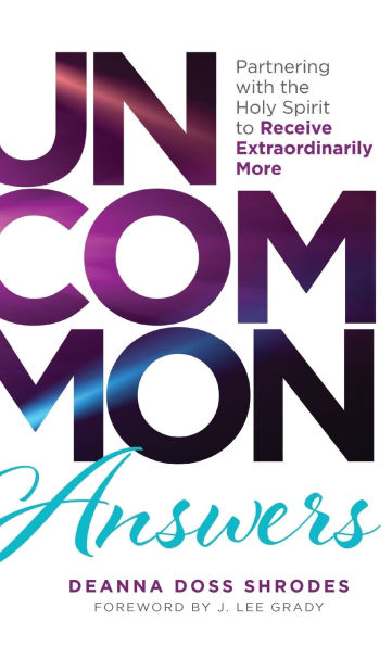 Uncommon Answers: Partnering with the Holy Spirit to Receive Extraordinarily More