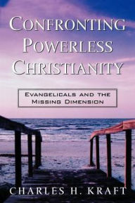 Confronting Powerless Christianity: Evangelicals and the Missing Dimension
