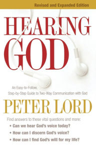 Title: Hearing God: An Easy-to-Follow, Step-by-Step Guide to Two-Way Communication with God, Author: Peter Lord