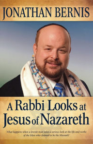 Title: A Rabbi Looks at Jesus of Nazareth, Author: Jonathan Bernis