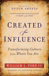 Title: Created for Influence: Transforming Culture from Where You Are, Author: William L. Ford