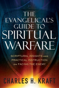 Title: The Evangelical's Guide to Spiritual Warfare: Scriptural Insights and Practical Instruction on Facing the Enemy, Author: Charles H. Kraft