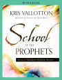 School of the Prophets Workbook: Advanced Training for Prophetic Ministry