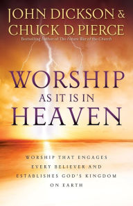 Title: Worship As It Is In Heaven: Worship That Engages Every Believer and Establishes God's Kingdom on Earth, Author: John Dickson