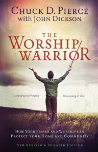 Title: The Worship Warrior: Ascending in Worship, Descending in War, Author: Chuck D. Pierce