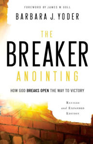 Title: The Breaker Anointing: How God Breaks Open the Way to Victory, Author: Barbara J. Yoder