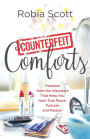 Counterfeit Comforts: Freedom from the Imposters That Keep You from True Peace, Purpose and Passion