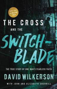 Title: The Cross and the Switchblade: The True Story of One Man's Fearless Faith, Author: David Wilkerson