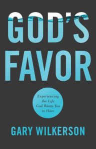 Title: God's Favor: Experiencing the Life God Wants You to Have, Author: Gary Wilkerson