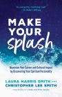 Make Your Splash: Maximize Your Career and Cultural Impact by Discovering Your Spiritual Personality