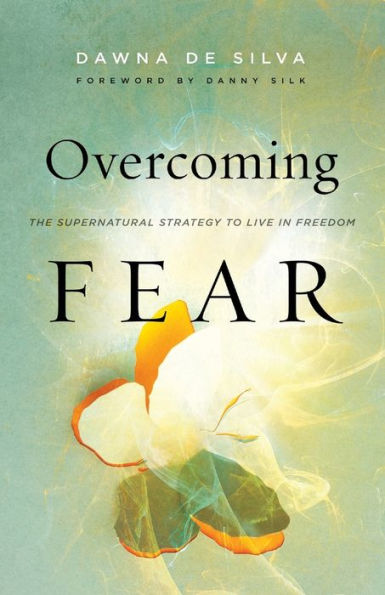 Overcoming Fear: The Supernatural Strategy to Live in Freedom