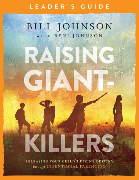 Raising Giant-Killers Leader's Guide: Releasing Your Child's Divine Destiny through Intentional Parenting