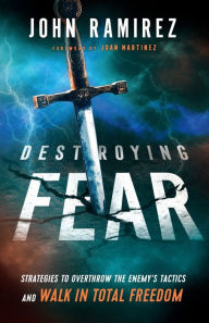 Download ebooks german Destroying Fear: Strategies to Overthrow the Enemy's Tactics and Walk in Total Freedom by John Ramirez, Juan Martinez in English PDF MOBI FB2