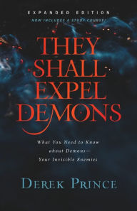 Title: They Shall Expel Demons: What You Need to Know about Demons--Your Invisible Enemies, Author: Derek Prince