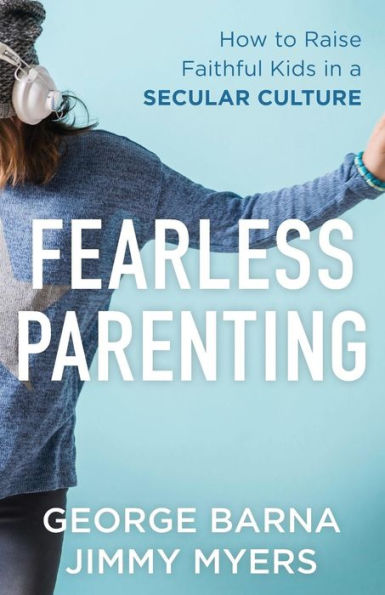 Fearless Parenting: How to Raise Faithful Kids in a Secular Culture