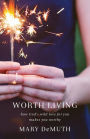 Worth Living: How God's Wild Love for You Makes You Worthy