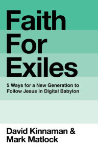 Free book download in pdf format Faith for Exiles: 5 Ways for a New Generation to Follow Jesus in Digital Babylon by David Kinnaman, Mark Matlock, Aly Hawkins