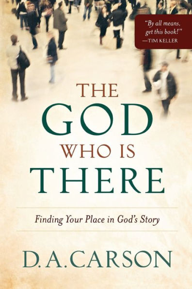 The God Who Is There: Finding Your Place in God's Story