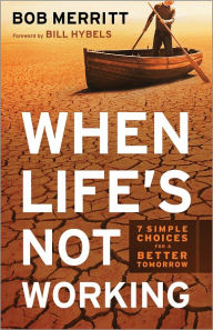 When Life's Not Working: 7 Simple Choices for a Better Tomorrow