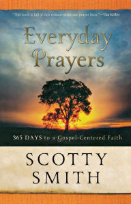 Title: Everyday Prayers: 365 Days to a Gospel-Centered Faith, Author: Scotty Smith