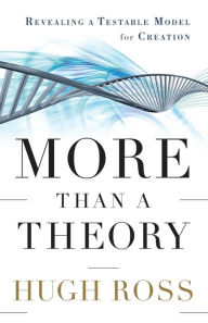 Title: More Than a Theory: Revealing a Testable Model for Creation, Author: Hugh Ross