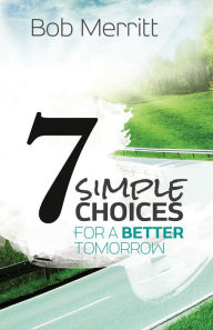 Title: 7 Simple Choices for a Better Tomorrow, Author: Bob Merritt