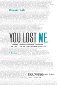 Title: You Lost Me Discussion Guide: Starting Conversations Between Generations...On Faith, Doubt, Sex, Science, Culture, and Church, Author: David Kinnaman