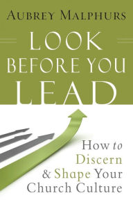 Title: Look Before You Lead: How to Discern and Shape Your Church Culture, Author: Aubrey Malphurs