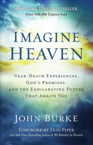 Title: Imagine Heaven: Near-Death Experiences, God's Promises, and the Exhilarating Future That Awaits You, Author: John Burke