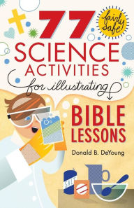 Title: 77 Fairly Safe Science Activities for Illustrating Bible Lessons, Author: Donald B. DeYoung