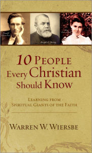 10 People Every Christian Should Know: Learning from Spiritual Giants of the Faith