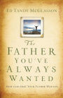 The Father You've Always Wanted: How God Heals Your Father Wounds