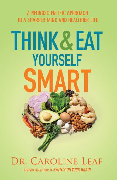 Think and Eat Yourself Smart: A Neuroscientific Approach to a Sharper Mind and Healthier Life