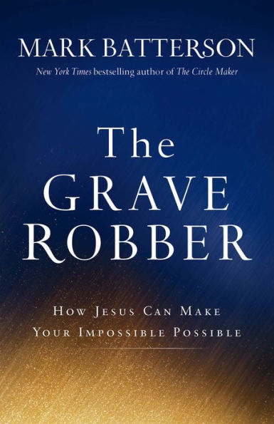 The Grave Robber: How Jesus Can Make Your Impossible Possible