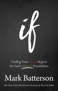 Title: If: Trading Your If Only Regrets for God's What If Possibilities, Author: Mark Batterson
