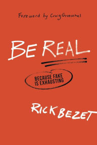 Title: Be Real: Because Fake Is Exhausting, Author: Rick Bezet