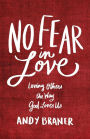 No Fear in Love: Loving Others the Way God Loves Us
