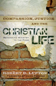 Title: Compassion, Justice, and the Christian Life: Rethinking Ministry to the Poor, Author: Robert D. Lupton