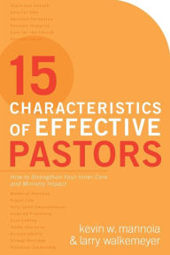 Title: 15 Characteristics of Effective Pastors: How to Strengthen Your Inner Core and Ministry Impact, Author: Kevin W. Mannoia